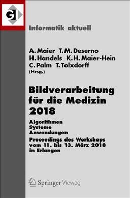 Bildverarbeitung fÃ¼r die Medizin 2018: Algorithmen - Systeme - Anwendungen. Proceedings des Workshops vom 11. bis 13. Marz 2018 in Erlangen