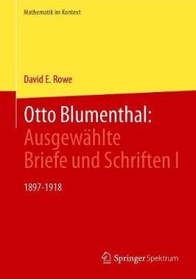 Otto Blumenthal: Ausgewählte Briefe und Schriften I: 1897-1918 1. Aufl. 2018 ed.