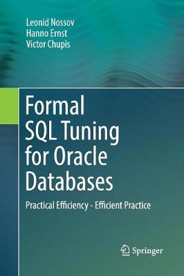 Formal SQL Tuning for Oracle Databases: Practical Efficiency - Efficient Practice Softcover reprint of the original 1st ed. 2016