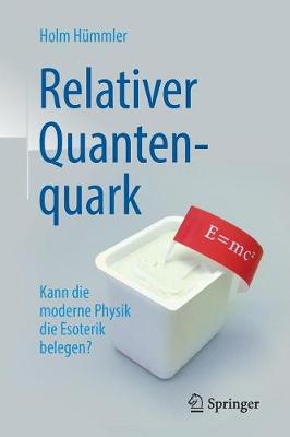 Relativer Quantenquark: Kann die moderne Physik die Esoterik belegen? 2., erweiterte Auflage 2019