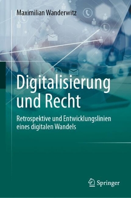 Digitalisierung und Recht: Retrospektive und Entwicklungslinien eines digitalen Wandels