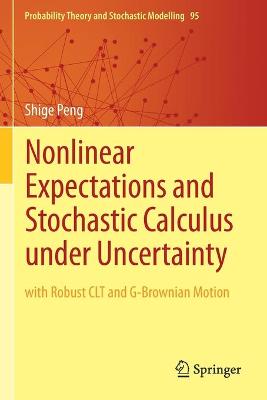 Nonlinear Expectations and Stochastic Calculus under Uncertainty: with Robust CLT and G-Brownian Motion 2019 ed.