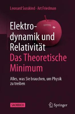 Elektrodynamik und Relativität: Das theoretische Minimum: Alles, was Sie brauchen, um Physik zu treiben 1. Aufl. 2020