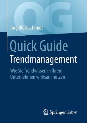Quick Guide Trendmanagement: Wie Sie Trendwissen in Ihrem Unternehmen wirksam nutzen 1. Aufl. 2020 ed.