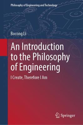 Introduction to the Philosophy of Engineering: I Create, Therefore I Am 1st ed. 2021