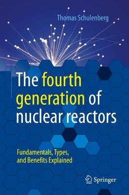 fourth generation of nuclear reactors: Fundamentals, Types, and Benefits Explained 1st ed. 2022