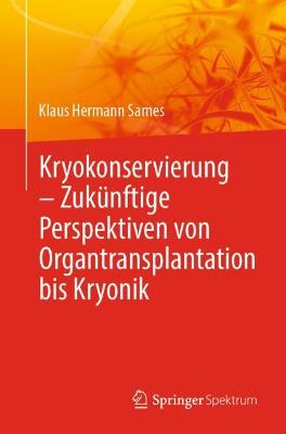 Kryokonservierung -  ZukÃ¼nftige Perspektiven von Organtransplantation bis Kryonik