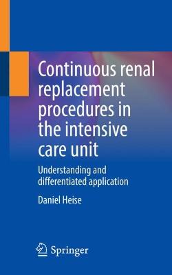 Continuous renal replacement procedures in the intensive care unit: Understanding and differentiated application 1st ed. 2022