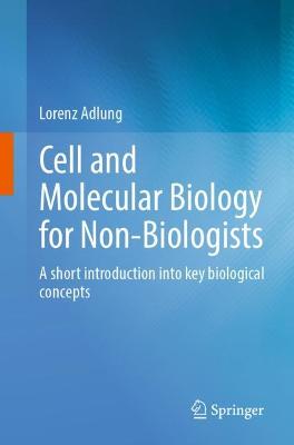 Cell and Molecular Biology for Non-Biologists: A short introduction into key biological concepts 1st ed. 2022