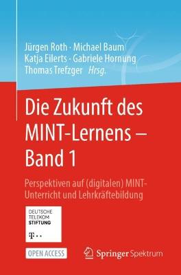 Die Zukunft des MINT-Lernens â€“ Band 1: Perspektiven auf (digitalen) MINT-Unterricht und Lehrkraftebildung