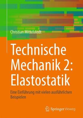 Technische Mechanik 2: Elastostatik: Eine Einfuhrung mit vielen ausfuhrlichen Beispielen