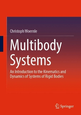 Multibody Systems: An Introduction to the Kinematics and Dynamics of Systems of Rigid Bodies