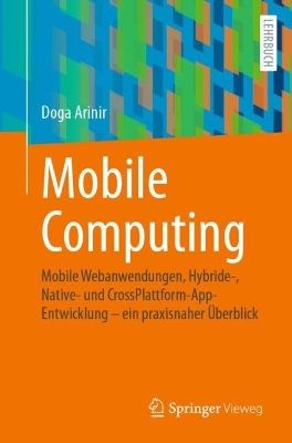 Mobile Computing: Mobile Webanwendungen, Hybride-, Native- und CrossPlattform-AppEntwicklung - ein praxisnaher Uberblick