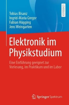 Elektronik im Physikstudium : Eine Einfuhrung geeignet zur Vorlesung, im Praktikum und im Labor