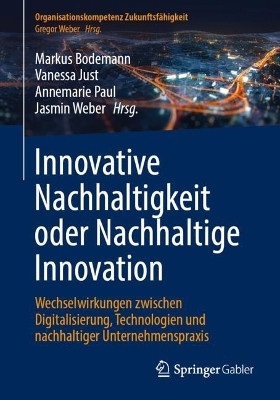 Innovative Nachhaltigkeit oder Nachhaltige Innovation: Wechselwirkungen zwischen Digitalisierung, Technologien und nachhaltiger Unternehmenspraxis
