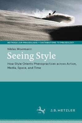 Seeing Style: How Style Orients Phenopractices across Action, Media, Space, and Time 2024 ed.