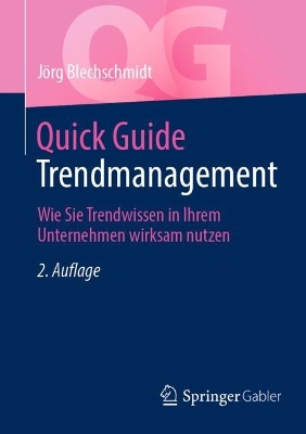 Quick Guide Trendmanagement: Wie Sie Trendwissen in Ihrem Unternehmen wirksam nutzen 2., aktualisierte und erweiterte Auflage 2024