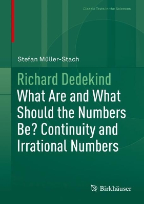 Richard Dedekind: What Are and What Should the Numbers Be? Continuity and Irrational Numbers