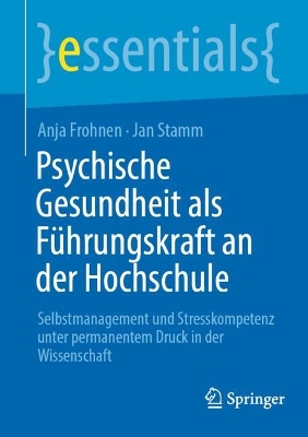Psychische Gesundheit als FÃ¼hrungskraft an der Hochschule: Selbstmanagement und Stresskompetenz unter permanentem Druck in der Wissenschaft