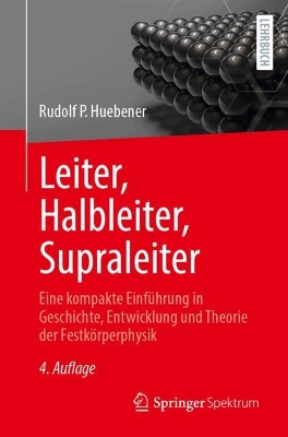 Leiter, Halbleiter, Supraleiter: Eine kompakte Einführung in Geschichte, Entwicklung und Theorie der  Festkörperphysik 4. Auflage 2025