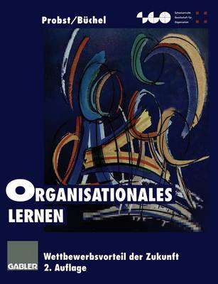 Organisationales Lernen: Wettbewerbsvorteil der Zukunft 2. Aufl. 1998. Softcover reprint of the original 2nd ed. 1998