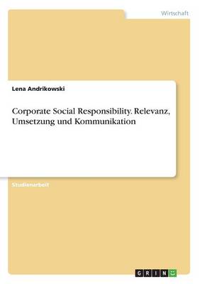 Corporate Social Responsibility. Relevanz, Umsetzung und Kommunikation