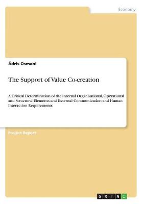 Support of Value Co-creation: A Critical Determination of the Internal Organisational, Operational and  Structural Elements and External Communication and Human Interaction Requirements