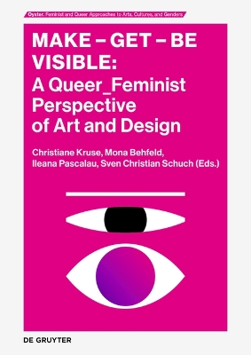 Make - Get - Be Visible: A Queer_Feminist Perspective of Art and Design