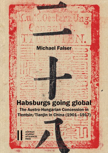 Habsburgs Going Global: The Austro-Hungarian Concession in Tientsin/Tianjin in China (1901-1917) Bilingual edition