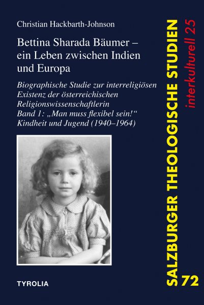 Bettina Sharada BÃ¤umer â€“ ein Leben zwischen Indien und Europa: Biographische Studie zur interreligiosen Existenz der osterreichischen Religionswissenschaftlerin. Band 1: &quote;Man muss flexibel sein!&quote;. Kindheit und Jugend (1940-1964)