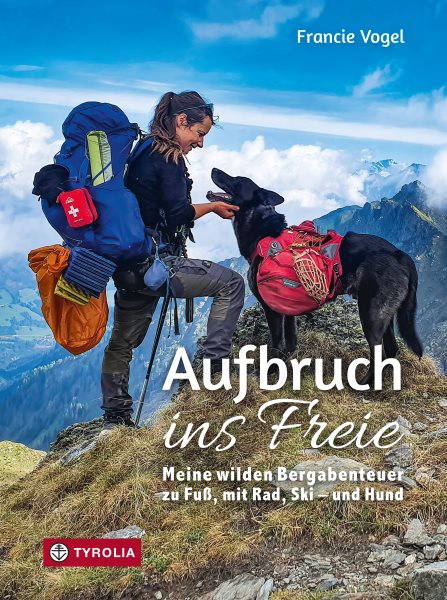 Aufbruch ins Freie: Meine wilden Bergabenteuer  zu Fu, mit Rad, Ski - und Hund