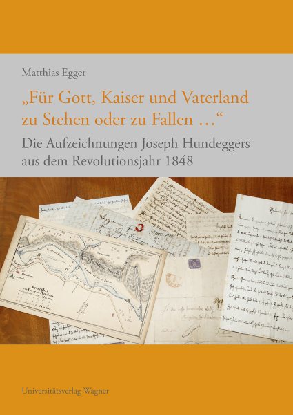 "FÃ¼r Gott, Kaiser und Vaterland zu Stehen oder zu Fallen ...": Die Aufzeichnungen Joseph Hundeggers aus dem Revolutionsjahr 1848