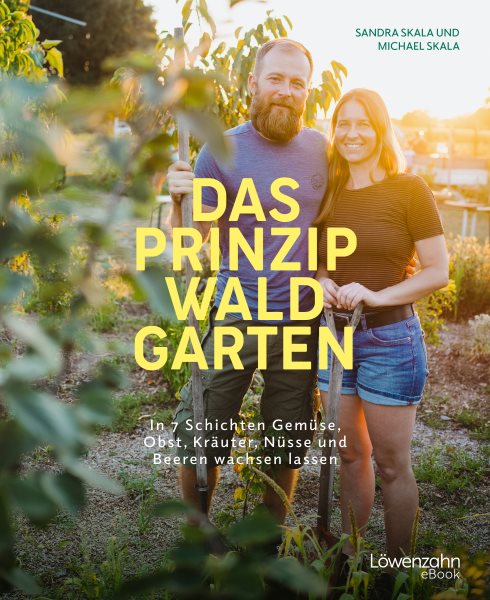 Das Prinzip Waldgarten: In 7 Schichten Gemuse, Obst, Krauter, Nusse und Beeren wachsen lassen