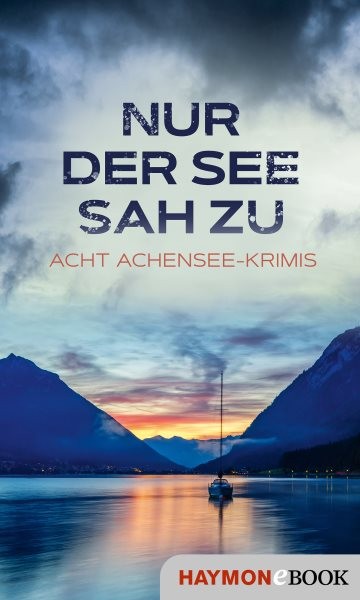 Nur der See sah zu: Acht Achensee-Krimis