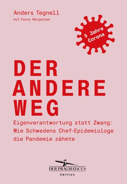 Der andere Weg: Eigenverantwortung statt Zwang: Wie Schwedens Chef-Epidemiologe die Pandemie zahmte: Edition Der Pragmaticus
