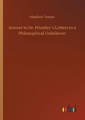 Answer to Dr. Priestley´s Letters to a Philosophical Unbeliever