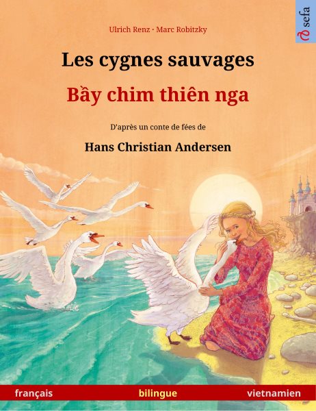 Les cygnes sauvages â€“ Báº§y chim thiÃªn nga (franÃ§ais â€“ vietnamien): Livre bilingue pour enfants d'apres un conte de fees de Hans Christian Andersen