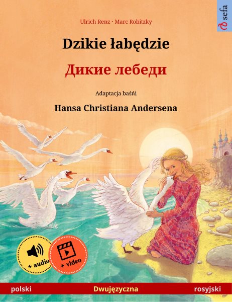 Dzikie Å‚abÄ™dzie â€“ Ð”Ð¸ÐºÐ¸Ðµ Ð»ÐµÐ±ÐµÐ´Ð¸ (polski â€“ rosyjski): Dwujezyczna ksiazka dla dzieci na podstawie basni Hansa Christiana Andersena, z materialami audio i wideo online