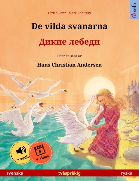 De vilda svanarna â€“ Ð”Ð¸ÐºÐ¸Ðµ Ð»ÐµÐ±ÐµÐ´Ð¸ (svenska â€“ ryska): Tvasprakig barnbok efter en saga av Hans Christian Andersen, med ljudbok och video online