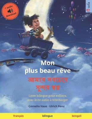 Mon plus beau rêve - আমার  সবচেয়ে সুন্দর স্বপ্ন (français - bengali): Livre bilingue pour enfants, avec livre audio et vidéo en ligne