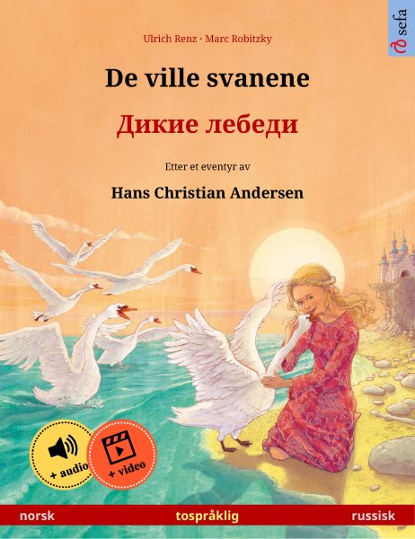 De ville svanene â€“ Ð”Ð¸ÐºÐ¸Ðµ Ð»ÐµÐ±ÐµÐ´Ð¸ (norsk â€“ russisk): Tospraklig barnebok etter et eventyr av Hans Christian Andersen, med online lydbok og video
