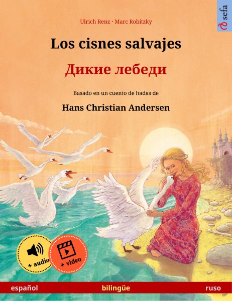 Los cisnes salvajes â€“ Ð”Ð¸ÐºÐ¸Ðµ Ð»ÐµÐ±ÐµÐ´Ð¸ (espaÃ±ol â€“ ruso): Libro bilingue para ninos basado en un cuento de hadas de Hans Christian Andersen, con audiolibro y video online