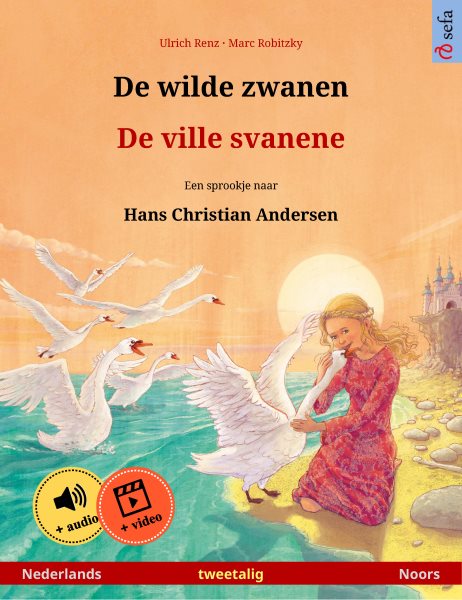 De wilde zwanen â€“ De ville svanene (Nederlands â€“ Noors): Tweetalig kinderboek naar een sprookje van Hans Christian Andersen, met online audioboek en video