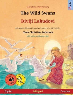 Wild Swans - Divlji Labudovi (English - Croatian): Bilingual children's book based on a fairy tale by Hans Christian Andersen,  with online audio