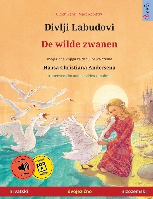 Divlji Labudovi - De wilde zwanen (hrvatski - nizozemski): Dvojezicna djecji knjiga prema jednoj bajci od Hansa Christiana Andersena, s  internetskim audio i video zapisima
