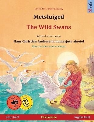 Metsluiged - The Wild Swans (eesti keel - inglise keel): Kakskeelne lasteraamat, Hans Christian Anderseni muinasjutu ainetel, äänen  ja videon kanssa verkossa