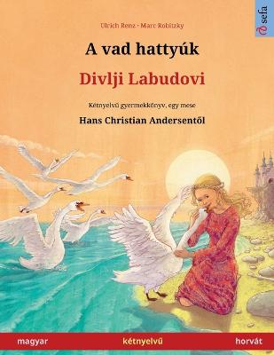 A vad hattyúk - Divlji Labudovi (magyar - horvát): Kétnyelvű gyermekkönyv Hans Christian Andersen meséje nyomán, online  hanggal és videóval