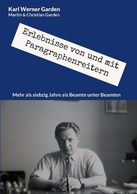 Erlebnisse von und mit Paragraphenreitern: Mehr als siebzig Jahre als Beamte unter Beamten