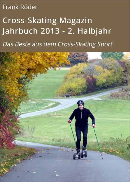 Cross-Skating Magazin Jahrbuch 2013 - 2. Halbjahr: Das Beste aus dem Cross-Skating Sport