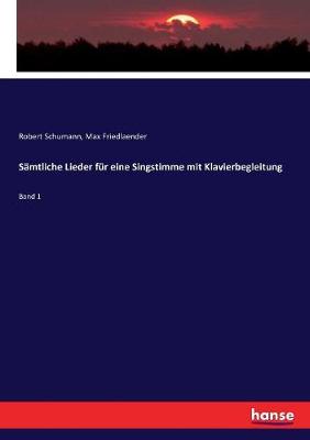 Sämtliche Lieder für eine Singstimme mit Klavierbegleitung: Band 1